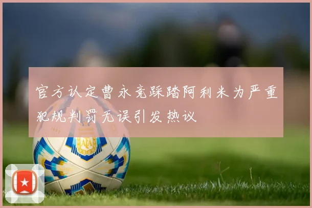 官方认定曹永竞踩踏阿利米为严重犯规判罚无误引发热议